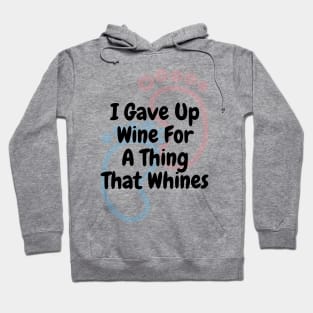 I Gave Up Wine For A Thing That Whines Hoodie